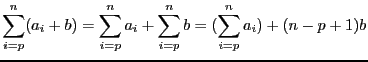 $\displaystyle \sum_{i = p}^n (a_i + b) = \sum_{i = p}^n a_i +
\sum_{i = p}^n b = (\sum_{i = p}^n a_i) + (n - p + 1)b $