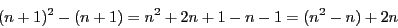 \begin{displaymath}(n+1)^2 - (n+1) = n^2 + 2n + 1 - n - 1 = (n^2 - n) + 2n\end{displaymath}