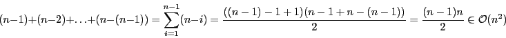 \begin{displaymath}(n-1) + (n-2) + \ldots + (n - (n - 1))= \sum_{i = 1}^{n-1} (n...
...)(n-1 + n - (n-1))}{2}
= \frac{(n-1)n}{2} \in \mathcal{O}(n^2)\end{displaymath}