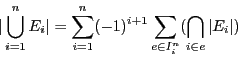 \begin{displaymath}\vert\bigcup_{i=1}^n E_i\vert = \sum_{i = 1}^n (-1)^{i + 1}\sum_{e \in
I_i^n} (\bigcap_{i \in e} \vert E_i \vert) \end{displaymath}
