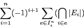 \begin{displaymath}\sum_{i = 1}^n (-1)^{i + 1}\sum_{e \in I_i^n} (\bigcap_{i \in e} \vert
E_i \vert) \end{displaymath}
