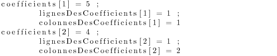 \begin{clisting}
coefficients[1] = 5 ;
lignesDesCoefficients[1] = 1 ;
colonn...
...
lignesDesCoefficients[2] = 1 ;
colonnesDesCoefficients[2] = 2
\end{clisting}