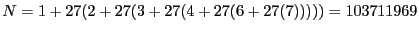 $N = 1 + 27(2 + 27(3 + 27(4 + 27(6 +
27(7))))) = 103711969$