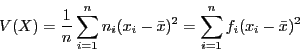 \begin{displaymath}
V(X) = \frac{1}{n}\sum_{i=1}^n n_i (x_i - \bar{x})^2
= \sum_{i=1}^n f_i (x_i - \bar{x})^2
\end{displaymath}