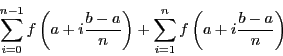 \begin{displaymath}
\sum_{i = 0}^{n-1} f\left(a + i\frac{b -
a}{n}\right) + \sum_{i = 1}^n f\left(a + i\frac{b - a}{n}\right)
\end{displaymath}