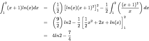 \begin{eqnarray*}
\int_1^2 (x + 1) ln(x)dx & = &
\left(\frac{1}{2}\right)\le...
...{2}x^2 + 2x + ln(x)\right]_1^2 \\
& = & 4ln2 - \frac{7}{4}
\end{eqnarray*}