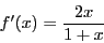 \begin{displaymath}f^{\prime}(x) = \frac{2x}{1 + x}\end{displaymath}