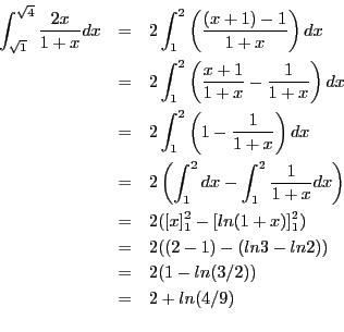 \begin{eqnarray*}
\displaystyle \int_{\sqrt{1}}^{\sqrt{4}} \frac{2x}{1 + x}dx
...
...ystyle 2(1 - ln(3/2)) \\
&= & \displaystyle 2 + ln(4/9) \\
\end{eqnarray*}