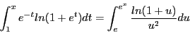 \begin{displaymath}\int_1^x e^{-t}ln(1 + e^t)dt = \int_e^{e^x} \frac{ln(1 + u)}{u^2}du \end{displaymath}
