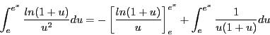 \begin{displaymath}\int_e^{e^x} \frac{ln(1 + u)}{u^2}du = -\left[\frac{ln(1 +
u)}{u}\right]_e^{e^x} + \int_e^{e^x} \frac{1}{u(1 + u)} du\end{displaymath}
