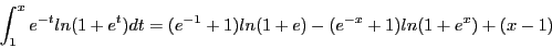 \begin{displaymath}\int_1^x e^{-t}ln(1 + e^t)dt = (e^{-1} + 1)ln(1 + e) -
(e^{-x} + 1)ln(1 + e^x) + (x - 1)\end{displaymath}