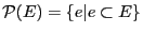 $\mathcal{P}(E) = \{e \vert
e \subset E\}$