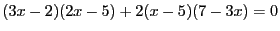 $ (3x - 2)(2x - 5) + 2(x - 5)(7 - 3x) = 0$