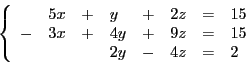 \begin{displaymath}
\left
\lbrace
\begin{array}{l l l l l l l l}
& 5x & + & y & ...
...9z & = &15 \\
& & & 2y & - & 4z & = &2 \\
\end{array}\right.
\end{displaymath}