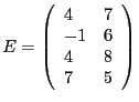 $E = \left(\begin{array}{l l}4 & 7 \\ -1 & 6 \\
4 & 8 \\ 7 & 5\end{array}\right)$
