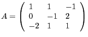$A = \left(\begin{array}{l l l}1 & 1 &-1 \\ 0 &
-1 & 2 \\ -2 & 1 & 1 \end{array}\right)$