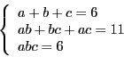 \begin{displaymath}\left\lbrace\begin{array}{l}
a + b + c = 6 \\
ab + bc + ac = 11 \\
abc = 6
\end{array}\right.\end{displaymath}