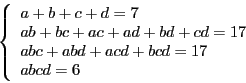 \begin{displaymath}\left\lbrace\begin{array}{l}
a + b + c + d = 7 \\
ab + bc ...
...
abc + abd + acd + bcd = 17 \\
abcd = 6
\end{array}\right.\end{displaymath}