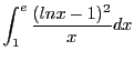 $ \displaystyle \int_1^e\frac{(ln x - 1)^2}{x}dx $
