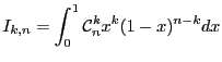 $ \displaystyle I_{k, n} = \int_0^1
\mathcal{C}_n^kx^k(1-x)^{n-k}dx$