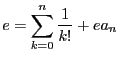 $ \displaystyle e = \sum_{k=0}^{n}\frac{1}{k!} + ea_n$