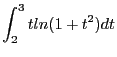 $ \displaystyle \int_2^3tln(1+t^2)dt$