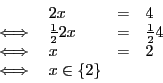 \begin{displaymath}
\begin{array}{l l l l}
&2x& = & 4 \\
\iff & \frac{1}{2}2x &...
...c{1}{2}4\\
\iff & x & = & 2\\
\iff & x \in \{2\}
\end{array}\end{displaymath}