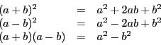 \begin{displaymath}\begin{array}{l l l}
(a + b)^2 & = & a^2 + 2ab + b^2 \\
(a -...
...2 - 2ab + b^2 \\
(a + b)(a - b) & = & a^2 - b^2\\
\end{array}\end{displaymath}