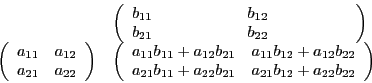 \begin{displaymath}
\begin{array}{l l}
& \left(\begin{array}{l l l l}b_{11}& \q...
...{21}&a_{21}b_{12} + a_{22}b_{22}
\end{array}\right)
\end{array}\end{displaymath}