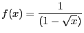 $\displaystyle f(x) = \frac{1}{(1 - \sqrt{x})}$