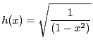 $\displaystyle h(x) = \sqrt{\frac{1}{(1 - x^2)}}$