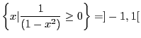 $\displaystyle
\left\lbrace x \vert \frac{1}{(1 - x^2)} \geq 0 \right\rbrace = ]
-1, 1[$