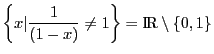 $\displaystyle \left\lbrace x \vert \frac{1}{(1 - x)} \not=
1\right\rbrace = \mbox{I\hspace{-.15em}R}\setminus \{0, 1\}$