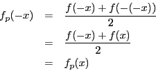 \begin{eqnarray*}
f_p (-x) & = & \frac{f(-x) + f(-(-x))}{2} \\
&= &\frac{f(-x) + f(x)}{2} \\
&=& f_p (x)
\end{eqnarray*}