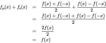 \begin{eqnarray*}
f_p (x) + f_i (x) & = & \frac{f(x) + f(-x)}{2} + \frac{f(x) -...
...x) + f(x) - f(-x)}{2} \\
& = & \frac{2f(x)}{2} \\
& = & f(x)
\end{eqnarray*}