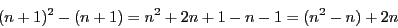 \begin{displaymath}(n+1)^2 - (n+1) = n^2 + 2n + 1 - n - 1 = (n^2 - n) + 2n\end{displaymath}