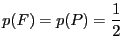 $\displaystyle p(F) = p(P) = \frac{1}{2}$