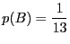 $\displaystyle p(B) = \frac{1}{13}$