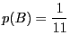$\displaystyle p(B) = \frac{1}{11}$