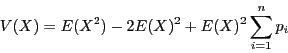 \begin{displaymath}V(X) = E(X^2) - 2E(X)^2 + E(X)^2\sum_{i = 1}^np_i\end{displaymath}