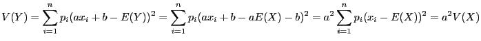 $\displaystyle V(Y) = \sum_{i =
1}^n p_i(ax_i + b - E(Y))^2 = \sum_{i = 1}^n p_i(ax_i
+ b - aE(X) - b)^2 = a^2\sum_{i = 1}^n p_i(x_i - E(X))^2 =
a^2V(X)$