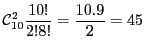 $ \displaystyle \mathcal{C}_{10}^2 \frac{10!}{2!8!} =
\frac{10.9}{2} = 45$
