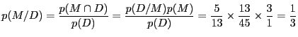 $\displaystyle p(M/D) = \frac{p(M \cap D)}{p(D)}
= \frac{p(D/M)p(M)}{p(D)}
= \frac{5}{13}\times \frac{13}{45}\times \frac{3}{1}
= \frac{1}{3}$