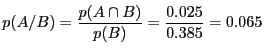 $\displaystyle
p(A/B) = \frac{p(A \cap B)}{p(B)} = \frac{0.025}{0.385} = 0.065$
