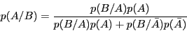 \begin{displaymath}p(A/B) = \frac{p(B / A)p(A)}{p(B / A)p(A) + p(B / \bar A)p(\bar A)}\end{displaymath}