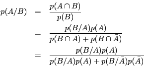 \begin{eqnarray*}
p(A/B) & = & \frac{p(A \cap B)}{p(B)}\\
& = & \frac{p(B / A)...
...& = & \frac{p(B / A)p(A)}{p(B / A)p(A) + p(B / \bar A)p(\bar A)}
\end{eqnarray*}