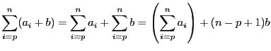 $\displaystyle \sum_{i = p}^n (a_i + b) = \sum_{i = p}^n a_i +
\sum_{i = p}^n b = \left(\sum_{i = p}^n a_i\right) + (n - p + 1)b $