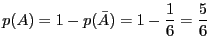 $\displaystyle p(A) = 1 - p(\bar{A}) =
1 - \frac{1}{6} = \frac{5}{6}$