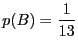 $\displaystyle p(B) = \frac{1}{13}$