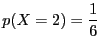 $\displaystyle p(X = 2) = \frac{1}{6}$